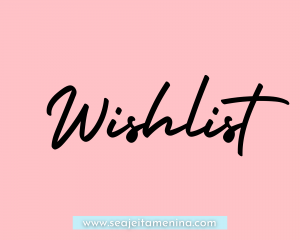 Minha Wishlist: Os mais desejados